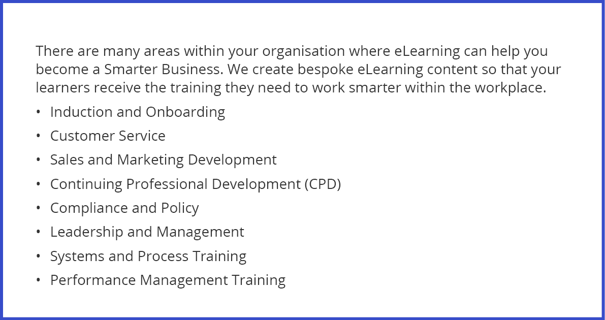 There are many areas within your organisation where eLearning can help you become a Smarter Business  We create bespo   